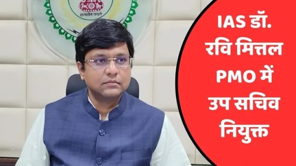 IAS डॉ. रवि मित्तल को मिली बड़ी जिम्मेदारी, प्रधानमंत्री कार्यालय में नियुक्त हुए उप सचिव